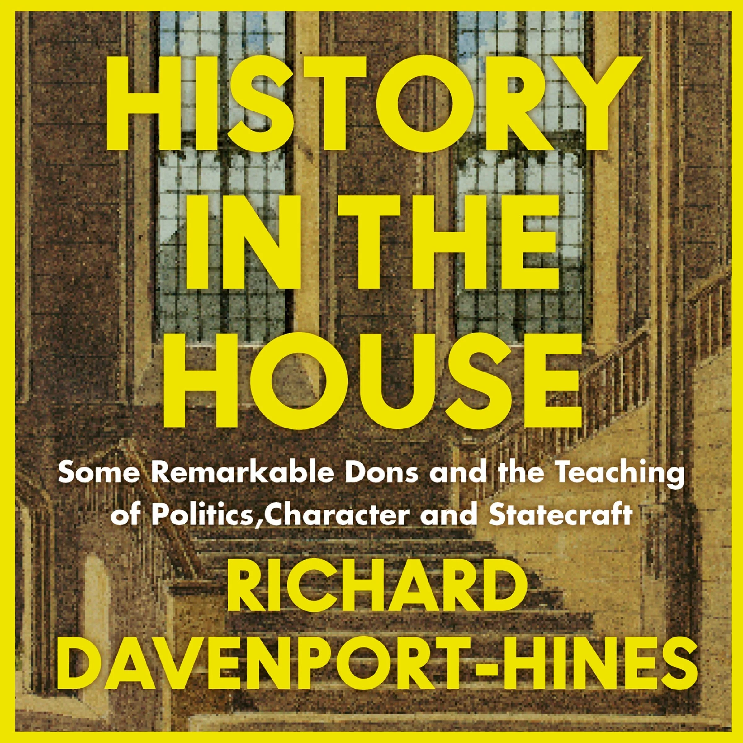 History in the House: Some Remarkable Dons and the Teaching of Politics, Character and Statecraft - Image 5