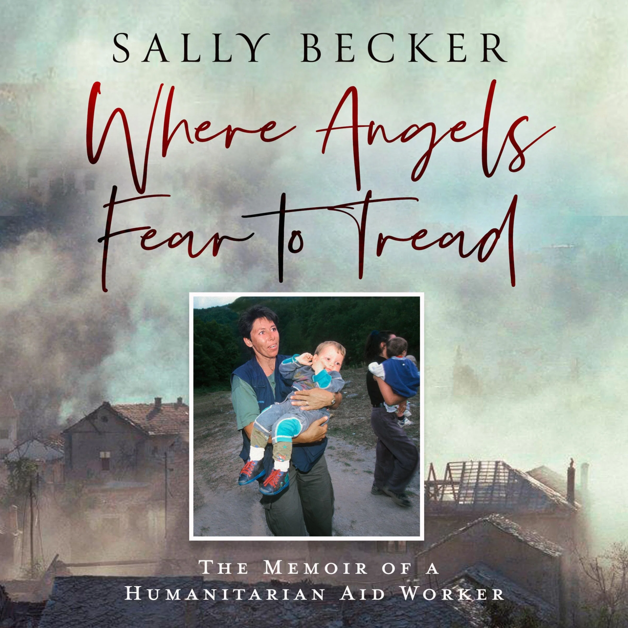 Where Angels Fear to Tread: The Memoir of a Humanitarian Aid Worker - Image 3